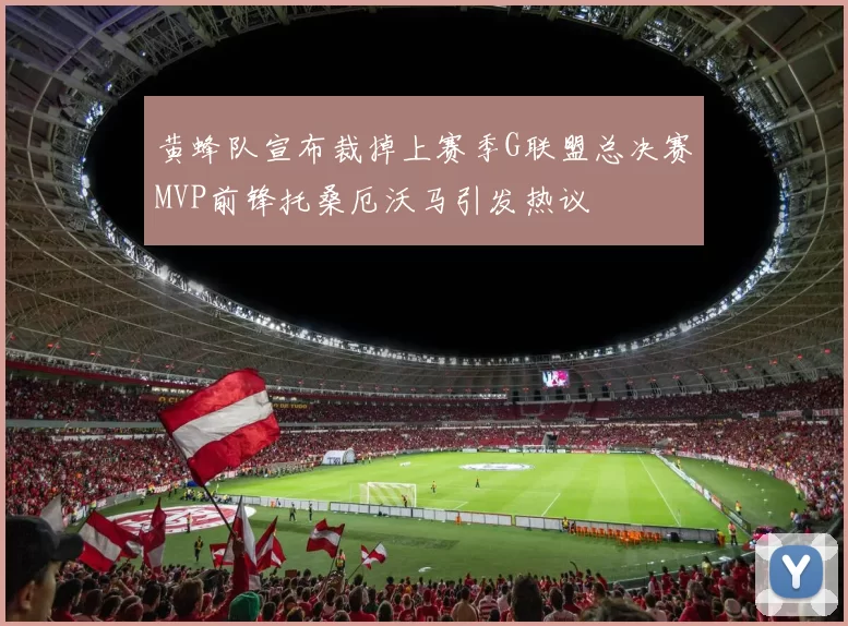 黄蜂队宣布裁掉上赛季G联盟总决赛MVP前锋托桑厄沃马引发热议